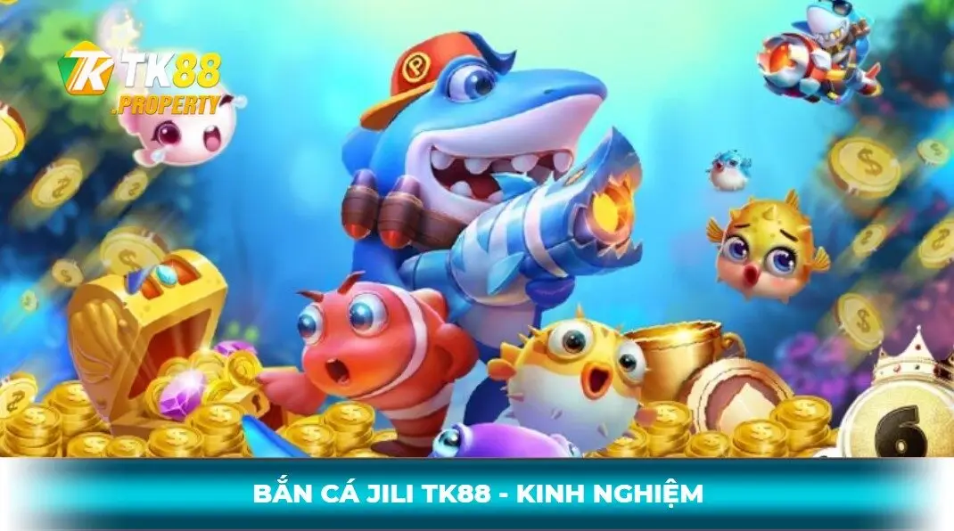 Kinh nghiệm bắn cá jili tk88